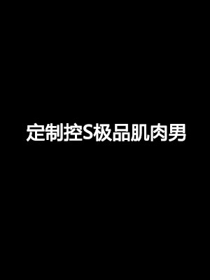 定制控S极品肌肉男[213M]